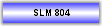 SLM 804